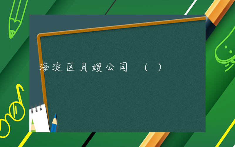 海淀区月嫂公司 ()